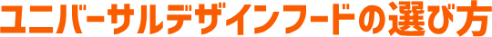 ユニバーサルデザインフードの選び方