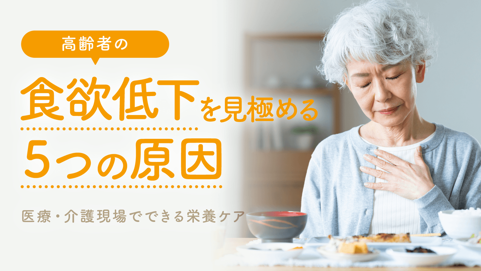 高齢者の食欲低下を見極める5つの原因と、医療・介護現場でできる栄養ケア